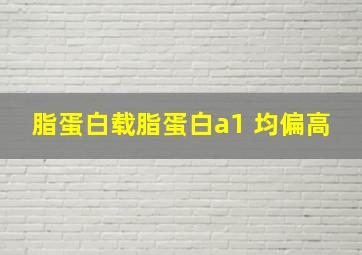 脂蛋白载脂蛋白a1 均偏高